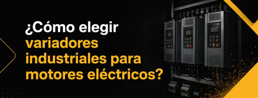 como elegir variadores industriales para motores electricos
