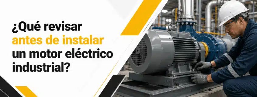 que revisar antes de instalar un motor electrico industrial