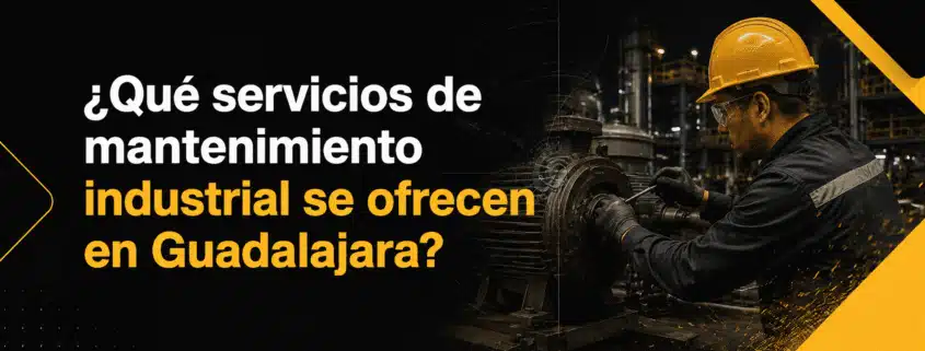 que servicios de mantenimiento industrial se ofrecen en guadalajara