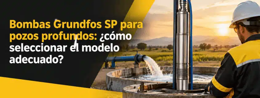 bombas grundfos sp para pozos profundos como seleccionar el modelo adecuado