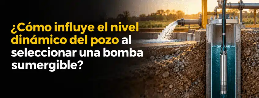 como influye el nivel dinamico del pozo al seleccionar una bomba sumergible