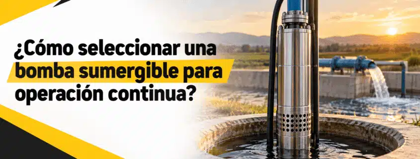 como seleccionar una bomba sumergible para operacion continua
