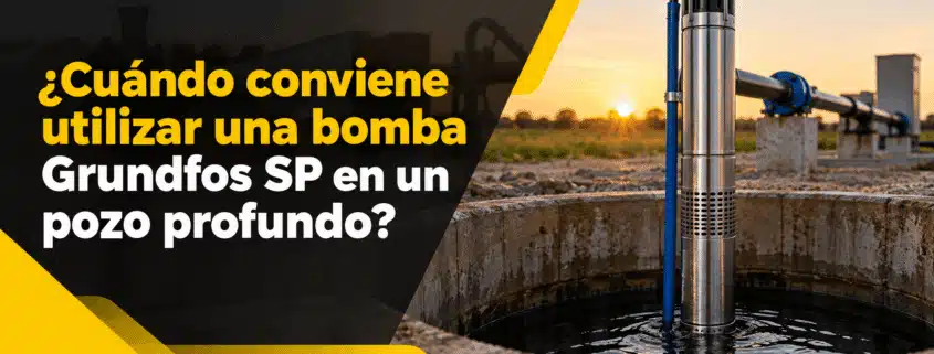 cuando conviene utilizar una bomba grundfos sp en un pozo profundo