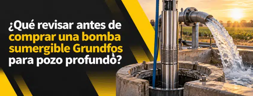 que revisar antes de comprar una bomba sumergible grundfos para pozo profundo